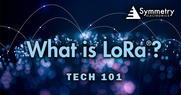 Symmetry Electronics defines LoRa® in this Tech 101 article. 