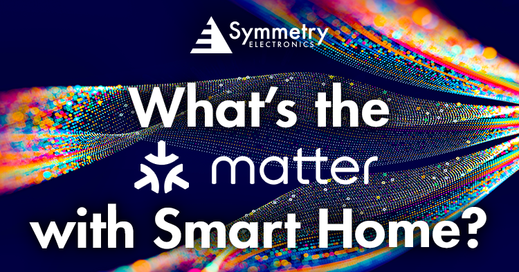 Defining Matter Smart Home Interoperability | Symmetry Electronics