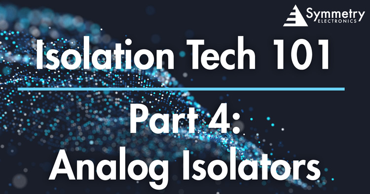 Isolation Tech 101 Part 4 Analog Isolators Symmetry Blog Symmetry Electronics