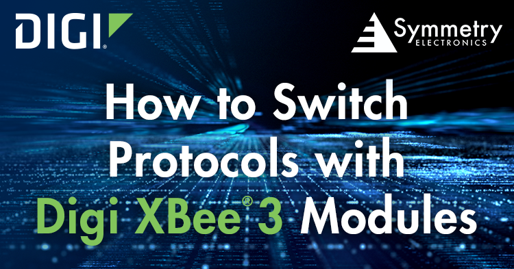 Symmetry-Electronics-Knowledgeable-Applications-Engineers-Explain-How-Simple-It-Is-To-Switch-Protocols-With-Digi-International's-XBee-3-Modules