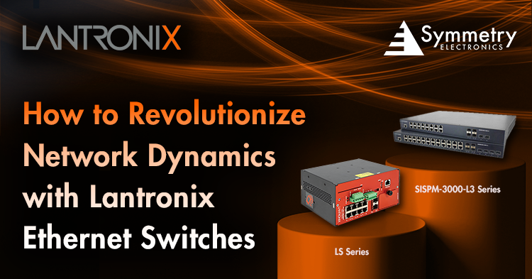 Symmetry Electronics defines how to revolutionize netowork dynamics with Lantronix ethernet switches,
